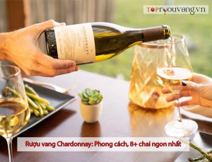 Rượu Vang Chardonnay: Phong Cách, 8+ Chai Ngon Nhất 2025